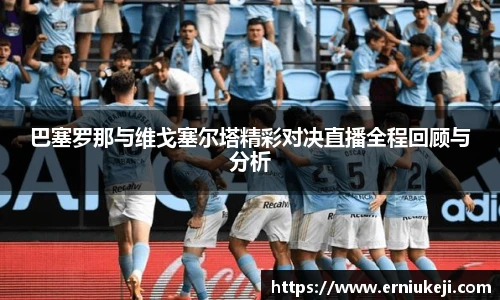 巴塞罗那与维戈塞尔塔精彩对决直播全程回顾与分析