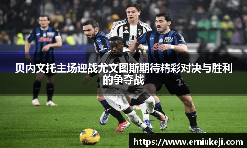 贝内文托主场迎战尤文图斯期待精彩对决与胜利的争夺战