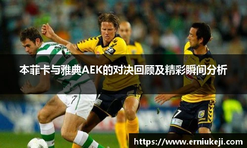 本菲卡与雅典AEK的对决回顾及精彩瞬间分析